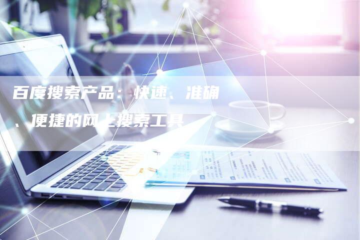 百度搜索产品：快速、准确、便捷的网上搜索工具