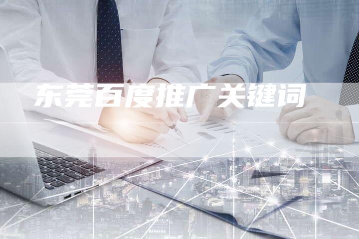 东莞百度推广关键词-想发外链网