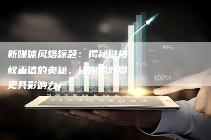新媒体风格标题:揭秘链接权重值的奥秘,让你的网页更具影响力!-想发外链网