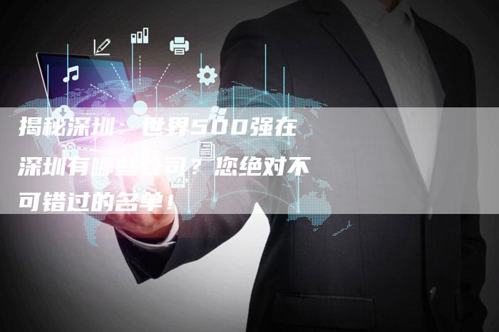 揭秘深圳:世界500强在深圳有哪些公司?您绝对不可错过的名单!-想发外链网