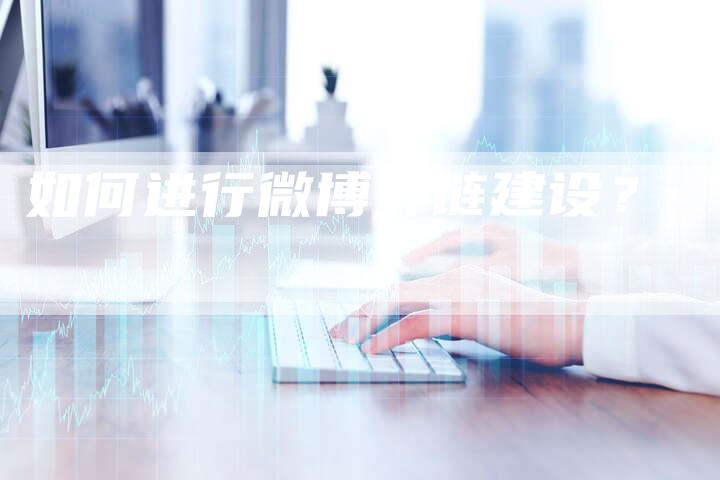 如何进行微博外链建设?-想发外链网