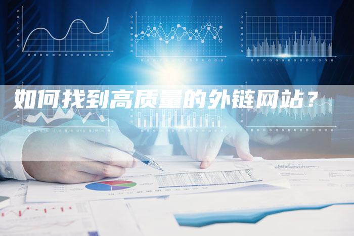 如何找到高质量的外链网站?-想发外链网
