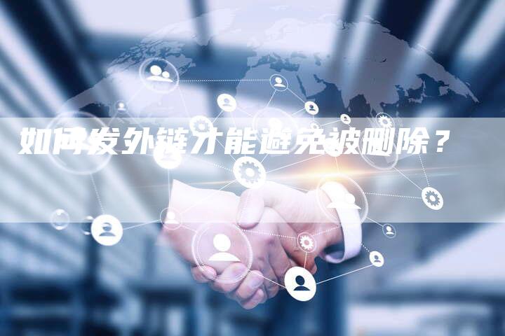 如何发外链才能避免被删除？