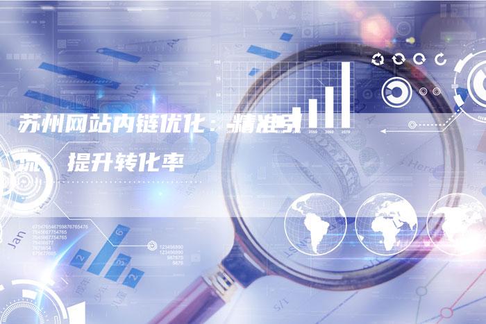 苏州网站内链优化：精准引流，提升转化率