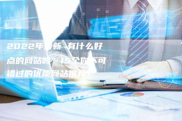 2022年最新 有什么好点的网站吗?15个你不可错过的优质网站推荐!-想发外链网