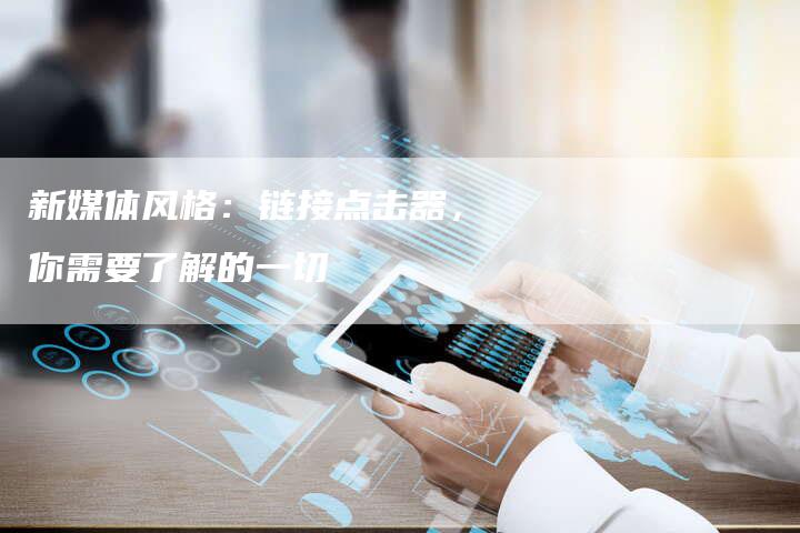 新媒体风格:链接点击器,你需要了解的一切-想发外链网