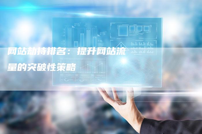 网站劫持排名:提升网站流量的突破性策略-想发外链网