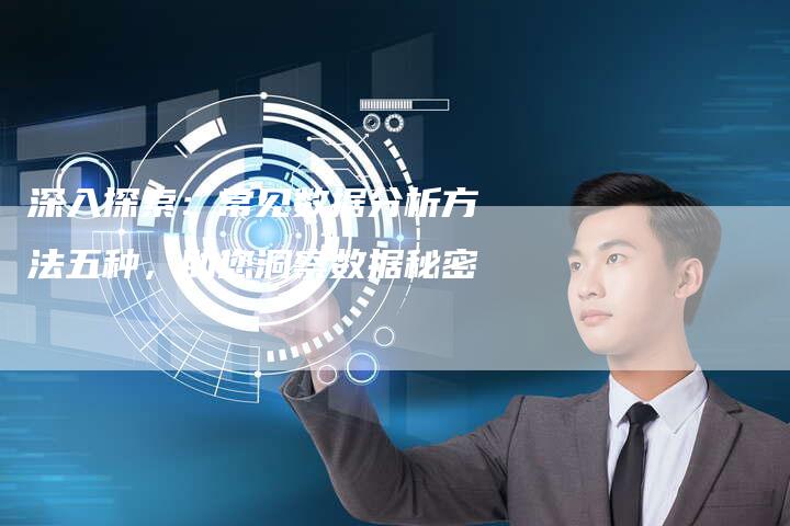 深入探索:常见数据分析方法五种,助您洞察数据秘密-想发外链网