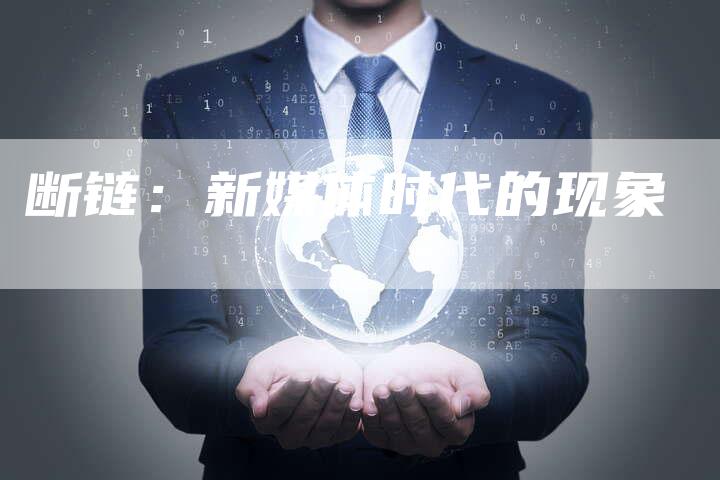 断链:新媒体时代的现象-想发外链网