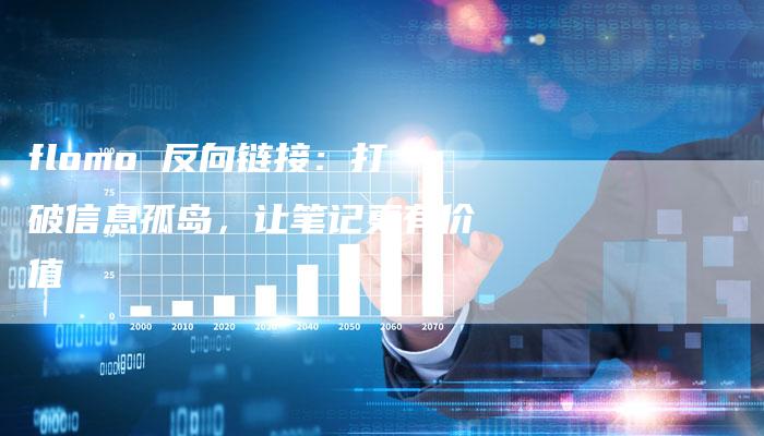 flomo 反向链接:打破信息孤岛,让笔记更有价值-想发外链网