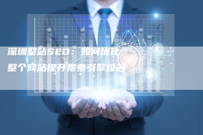 深圳整站SEO:如何优化整个网站提升搜索引擎排名-想发外链网