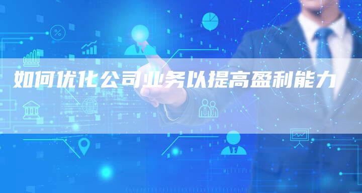 如何优化公司业务以提高盈利能力-想发外链网