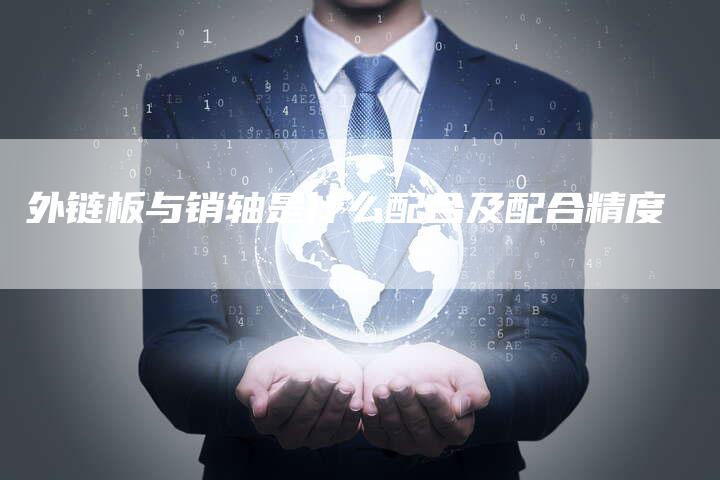 外链板与销轴是什么配合及配合精度-想发外链网