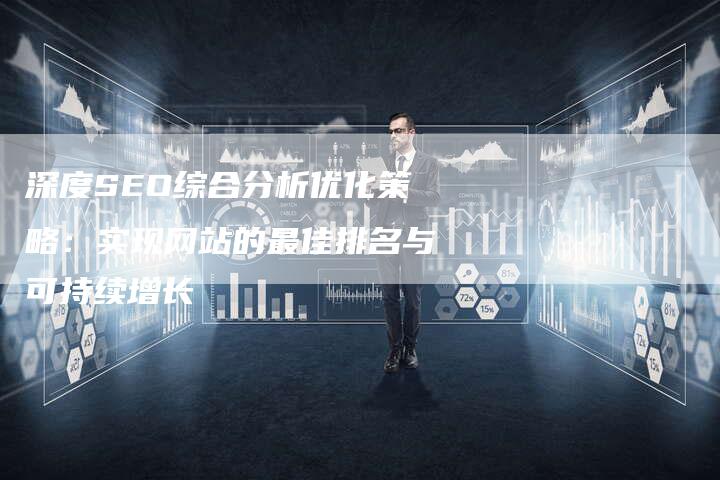 深度SEO综合分析优化策略:实现网站的最佳排名与可持续增长-想发外链网