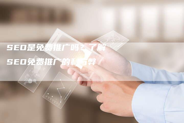 SEO是免费推广吗?了解SEO免费推广的利与弊-想发外链网