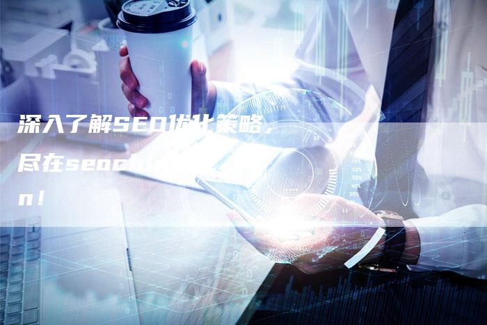 深入了解SEO优化策略，尽在seochinazcn！