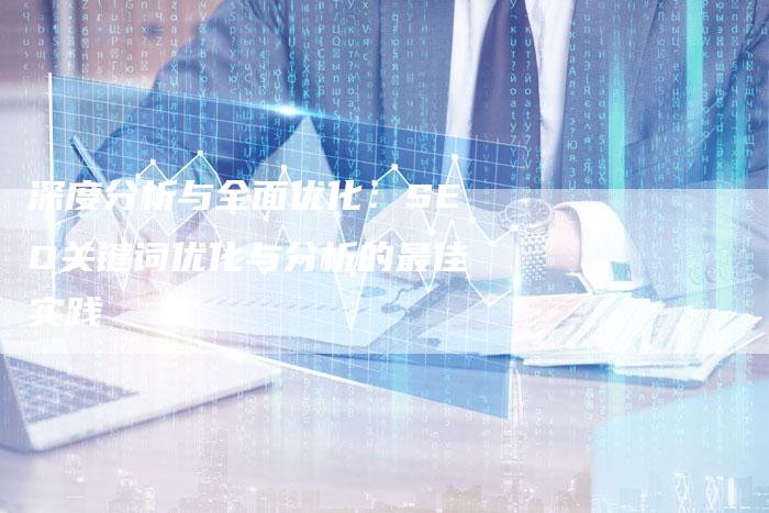 深度分析与全面优化:SEO关键词优化与分析的最佳实践-想发外链网
