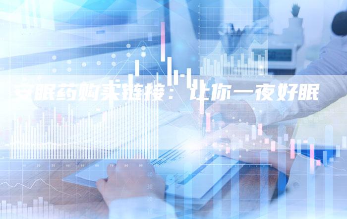 安眠药购买链接:让你一夜好眠-想发外链网
