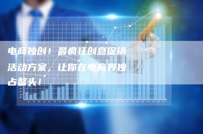 电商独创!最疯狂创意促销活动方案,让你在电商界独占鳌头!-想发外链网
