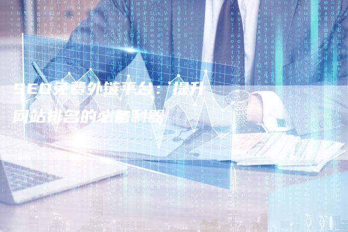 SEO免费外链平台:提升网站排名的必备利器-想发外链网