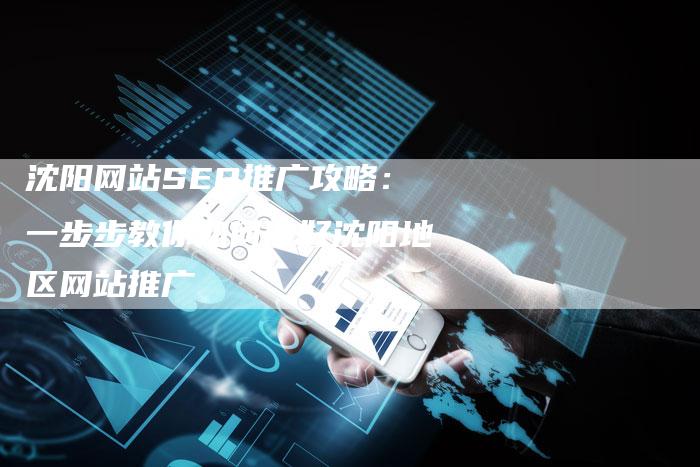 沈阳网站SEO推广攻略:一步步教你如何做好沈阳地区网站推广-想发外链网