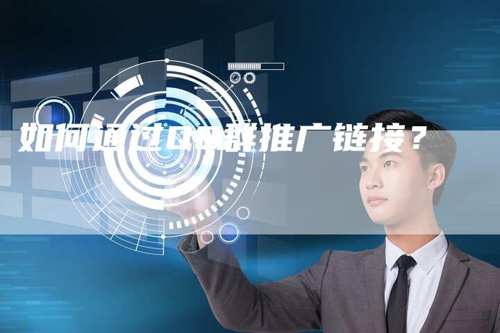 如何通过QQ群推广链接？