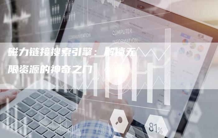 磁力链接搜索引擎:解锁无限资源的神奇之门-想发外链网