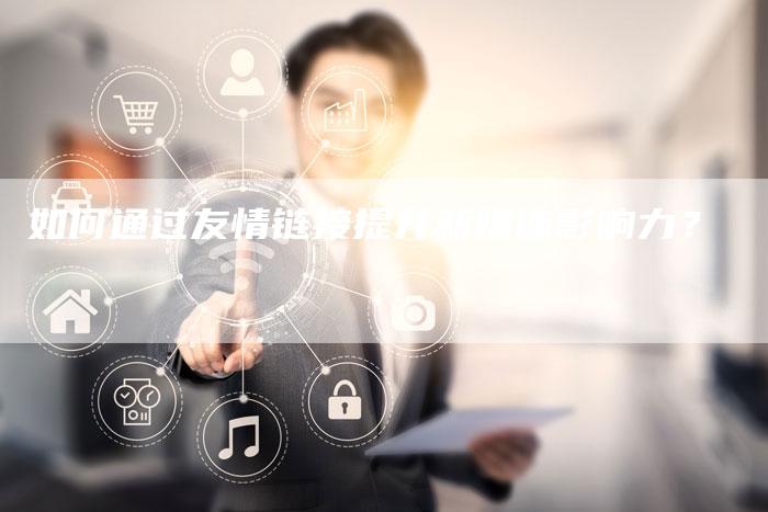 如何通过友情链接提升新媒体影响力?-想发外链网