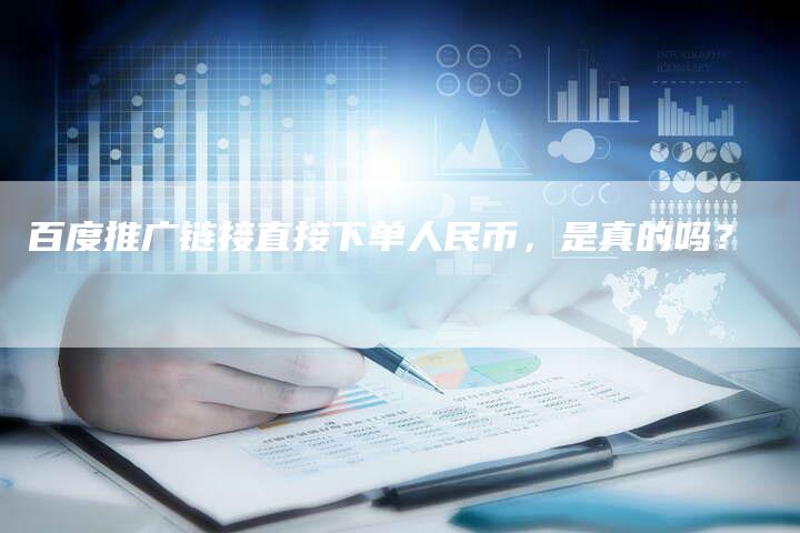 百度推广链接直接下单人民币，是真的吗？