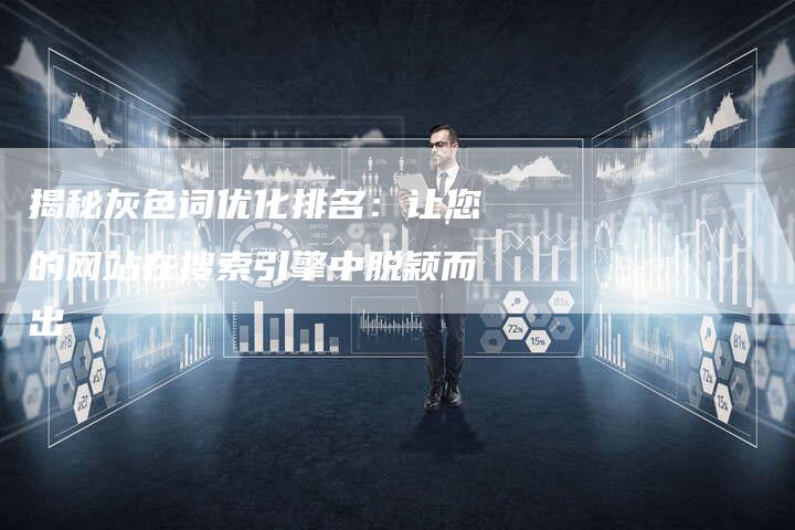 揭秘灰色词优化排名:让您的网站在搜索引擎中脱颖而出-想发外链网