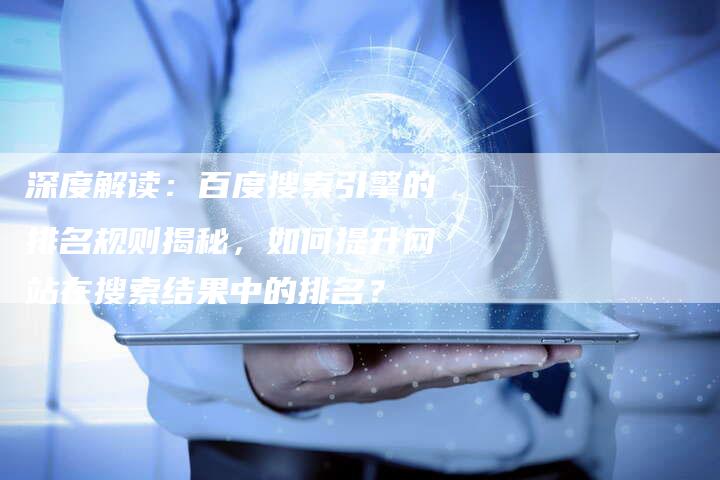 深度解读:百度搜索引擎的排名规则揭秘,如何提升网站在搜索结果中的排名?-想发外链网