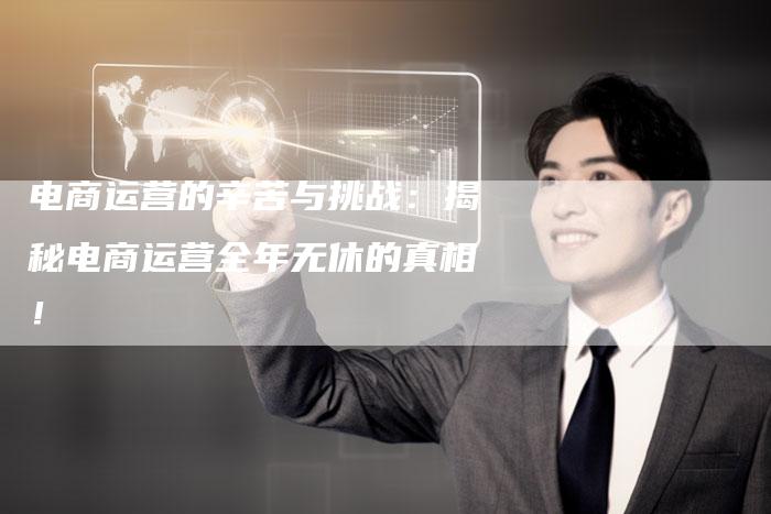 电商运营的辛苦与挑战:揭秘电商运营全年无休的真相!-想发外链网