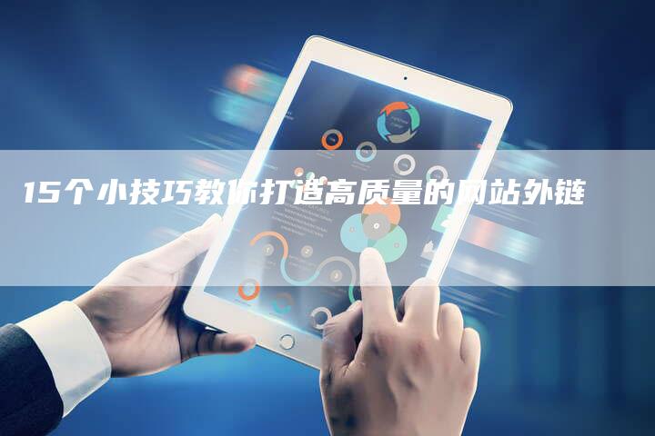15个小技巧教你打造高质量的网站外链-想发外链网