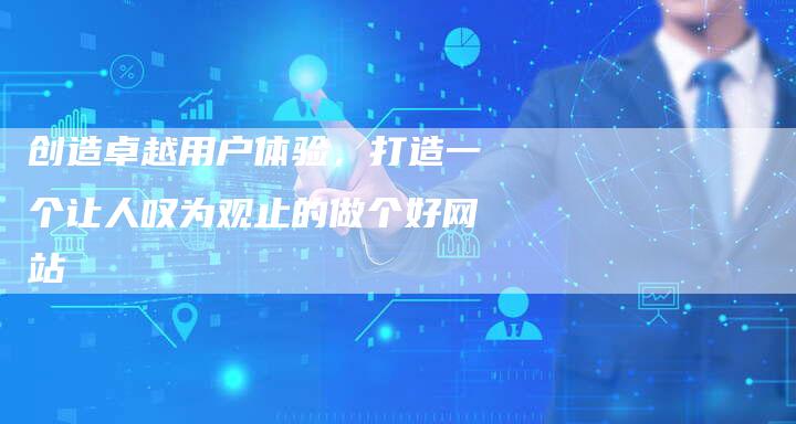 创造卓越用户体验,打造一个让人叹为观止的做个好网站-想发外链网