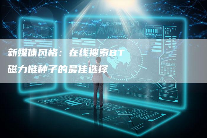 新媒体风格:在线搜索BT磁力链种子的最佳选择-想发外链网