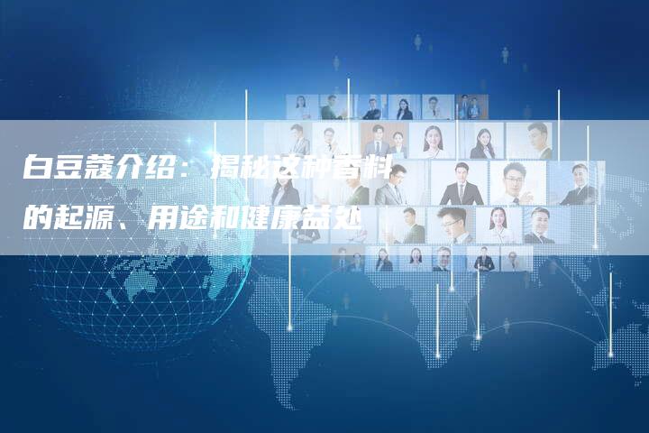 白豆蔻介绍:揭秘这种香料的起源、用途和健康益处-想发外链网