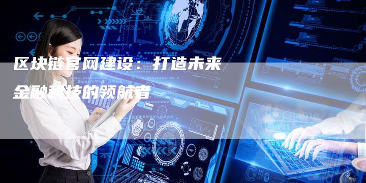 区块链官网建设:打造未来金融科技的领航者-想发外链网