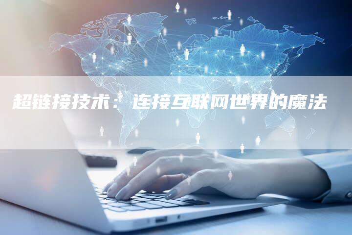超链接技术:连接互联网世界的魔法-想发外链网