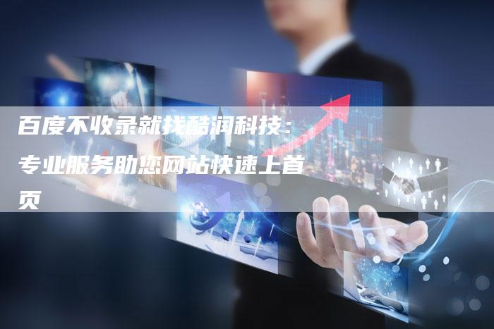 百度不收录就找酷润科技:专业服务助您网站快速上首页-想发外链网