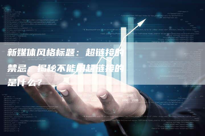 新媒体风格标题:超链接的禁忌:揭秘不能用超链接的是什么?-想发外链网