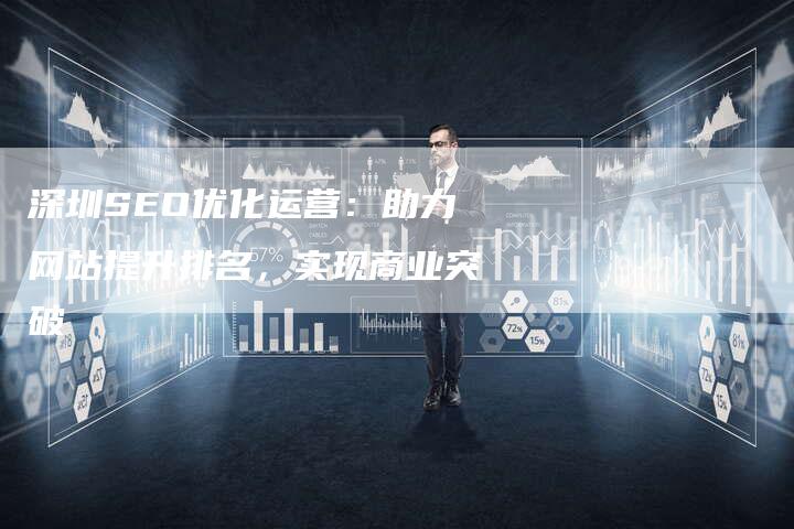 深圳SEO优化运营:助力网站提升排名,实现商业突破-想发外链网