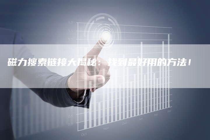 磁力搜索链接大揭秘:找到最好用的方法!-想发外链网
