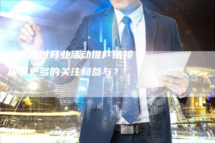 如何通过开业活动推广链接吸引更多的关注和参与？