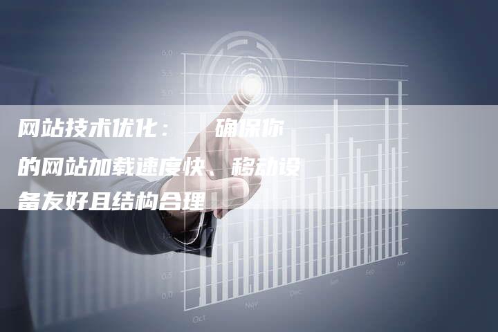 网站技术优化: 确保你的网站加载速度快、移动设备友好且结构合理-想发外链网