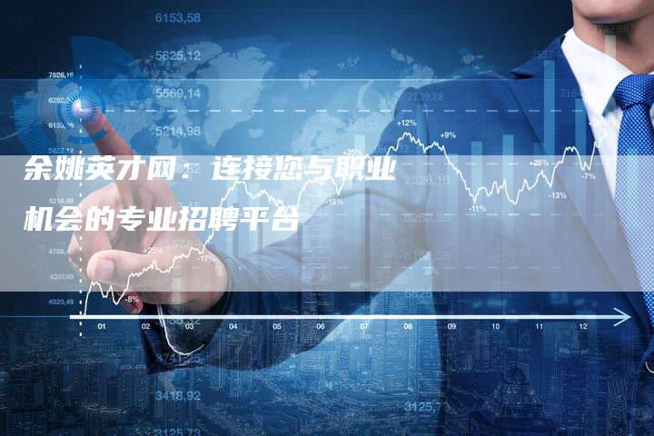 余姚英才网:连接您与职业机会的专业招聘平台-想发外链网