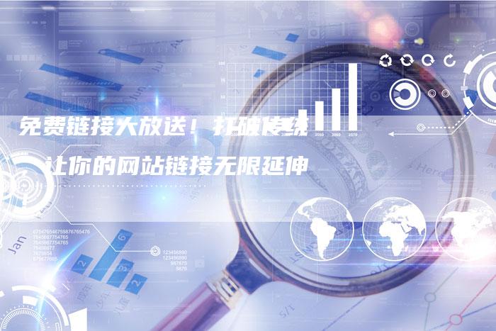 免费链接大放送！打破传统，让你的网站链接无限延伸！