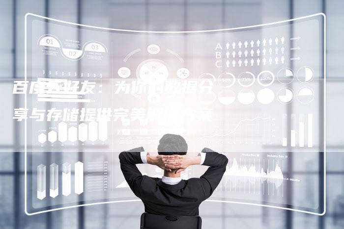 百度云好友:为你的数据分享与存储提供完美解决方案-想发外链网