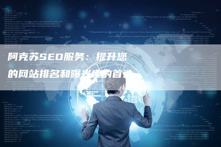 阿克苏SEO服务:提升您的网站排名和曝光度的首选-想发外链网
