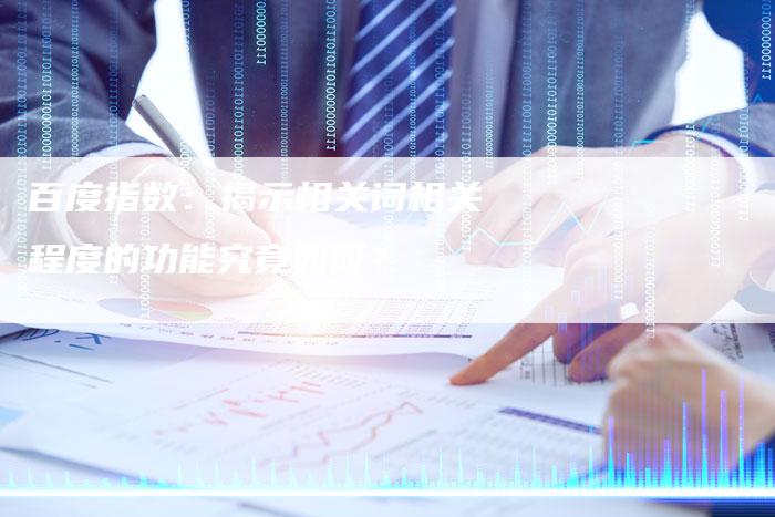百度指数:揭示相关词相关程度的功能究竟如何?-想发外链网