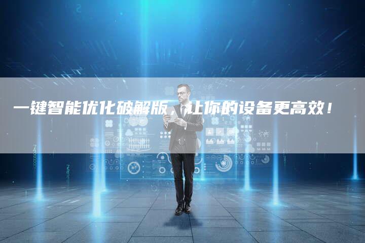 一键智能优化破解版,让你的设备更高效!-想发外链网